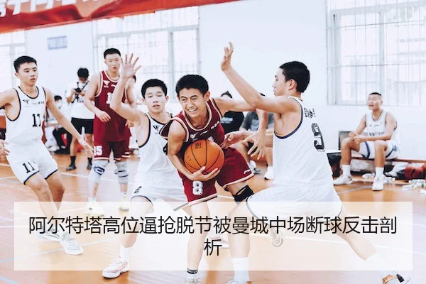 阿尔特塔高位逼抢脱节被曼城中场断球反击剖析 - KaiyunGroup